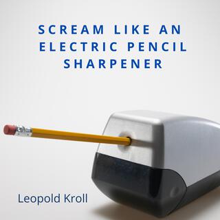 Scream Like an Electric Pencil Sharpener