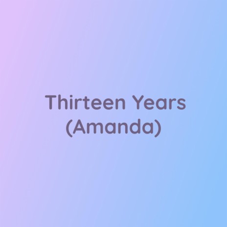 Thirteen Years (Amanda)