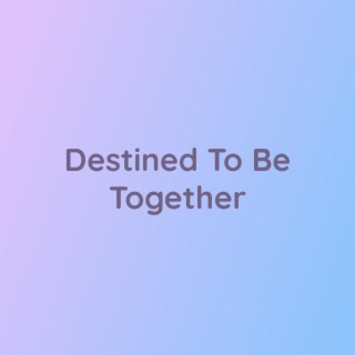 Destined To Be Together