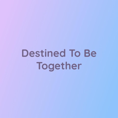 Destined To Be Together | Boomplay Music