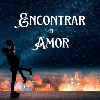 Encontrar el Amor: Música para Citas, Bailes y Cenas Románticas