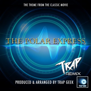 The Polar Express Main Theme (From The Polar Express) (Trap Version)