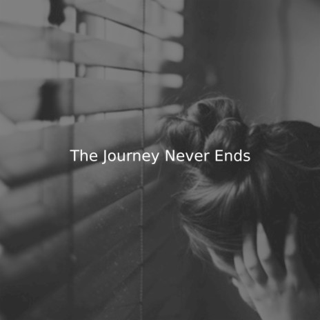 The Journey Never Ends | Boomplay Music