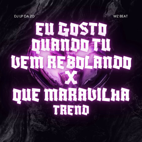 Eu Gosto quando tu Vem Rebolando X Que Maravilha Trend ft. DJ Lp da Zo | Boomplay Music