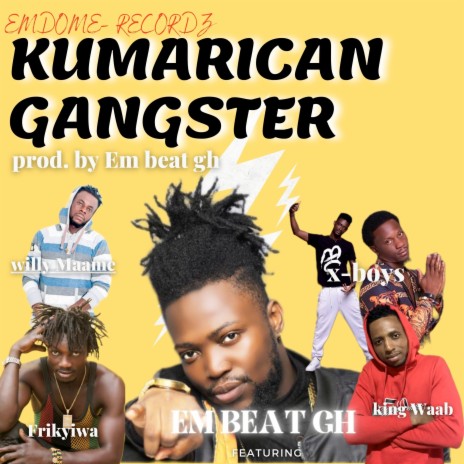 Kumerican Gangster ft. X Boys, Frikyiwa, Willy Maame & King Waab | Boomplay Music
