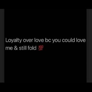 LOYALTY>LOVE