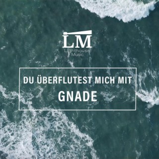 Du überflutest mich mit Gnade