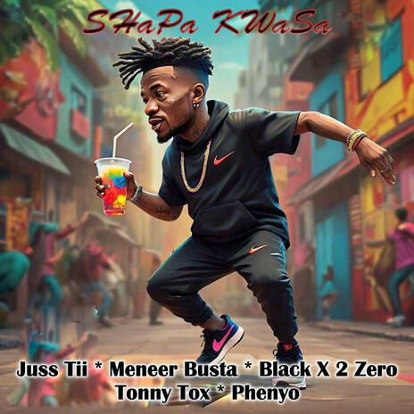 SHaPa KWaSa ft. Meneer Busta, Black X 2 Zero, Tonny Tox & Phenyo | Boomplay Music