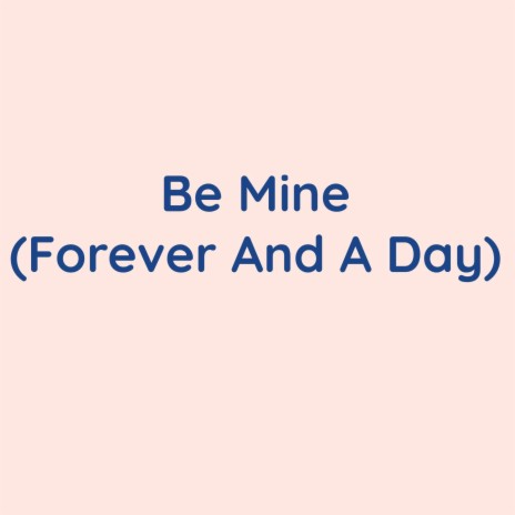 Be Mine (Forever And A Day) | Boomplay Music