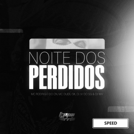 Noite Dos Perdidos (Speed) ft. Mc Rodrigo do CN, DJ WV Oficial & Mc Dudu Sk | Boomplay Music