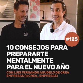 Ep 125 -10 Consejos para prepararte mentalmente para el nuevo año con Luis Fernando Agudelo