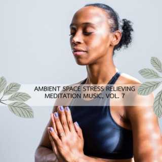 Ambient Space Stress Relieving Meditation Music, Vol. 7