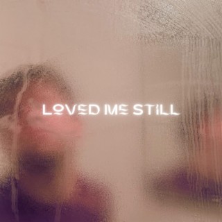 Loved Me Still lyrics | Boomplay Music