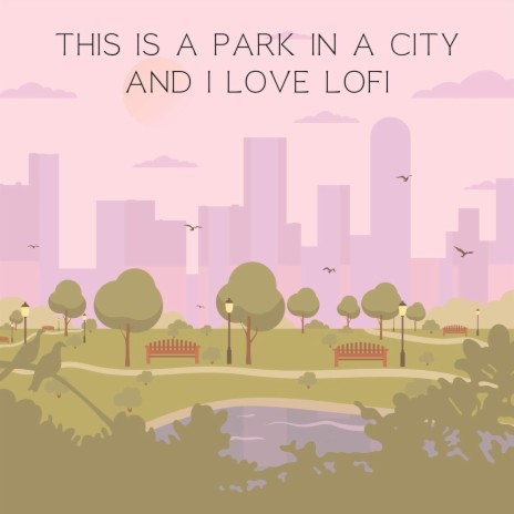 This Is a Park in a City and i Love Lofi | Boomplay Music