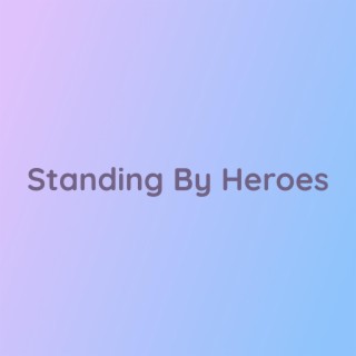 Standing By Heroes