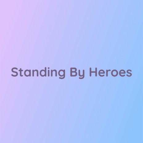 Standing By Heroes | Boomplay Music