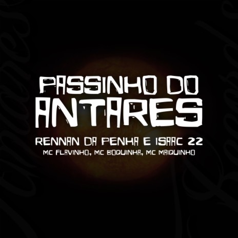 PASSINHO DO ANTARES ft. Dj Isaac 22, MC FLAVINHO, Mc Bokinha & mc maiquinho | Boomplay Music