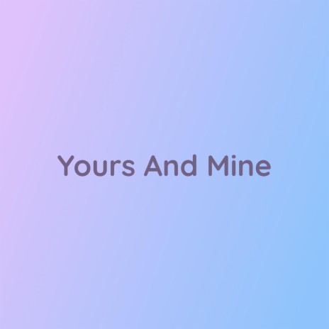 Yours And Mine | Boomplay Music