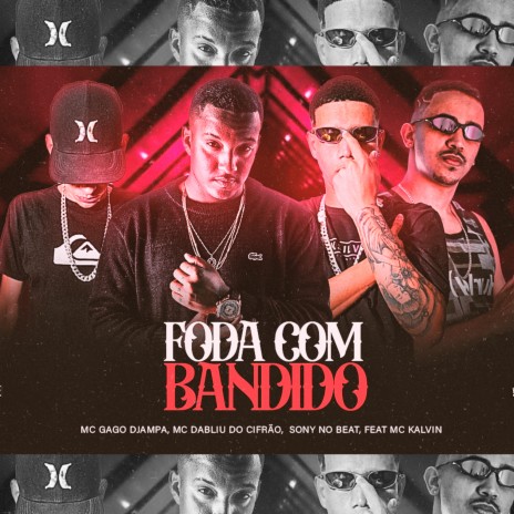 Foda Com Bandido ft. MC Gago Djampa, MC Dabliu do Cifão & Mc Kalvin | Boomplay Music