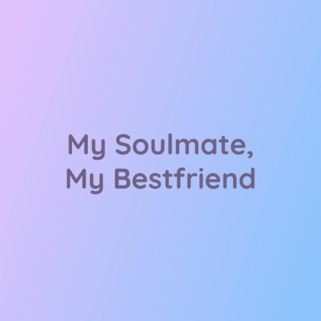My Soulmate, My Bestfriend | Boomplay Music