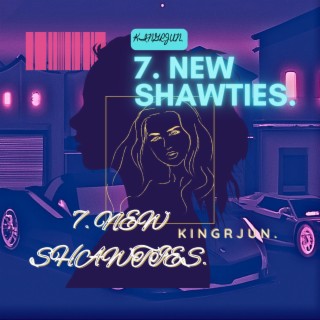 7 New Shawties