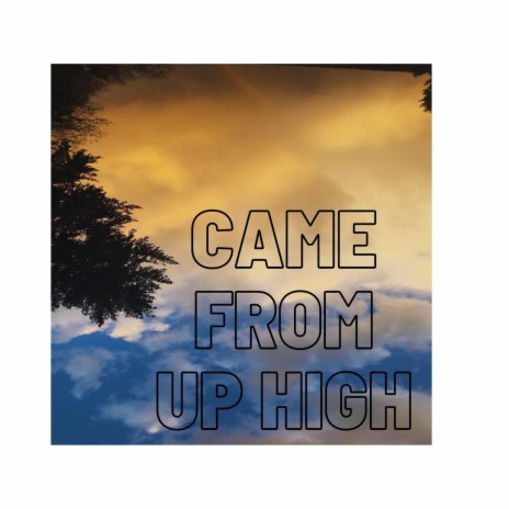 Came From Up High | Boomplay Music