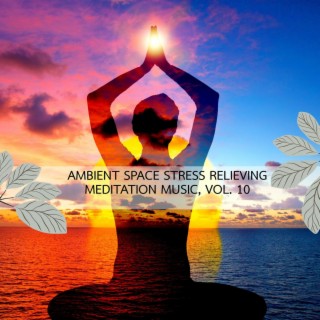 Ambient Space Stress Relieving Meditation Music, Vol. 10