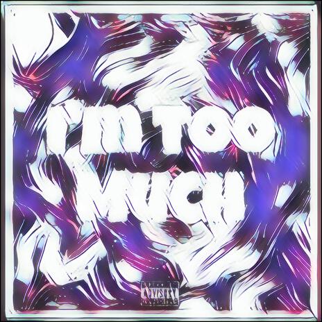 I'm Too Much | Boomplay Music