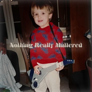 Nothing Really Mattered