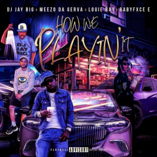 How We Playin' It ft. Louie Ray, Babyfxce E & Meezo Da Gerva lyrics | Boomplay Music