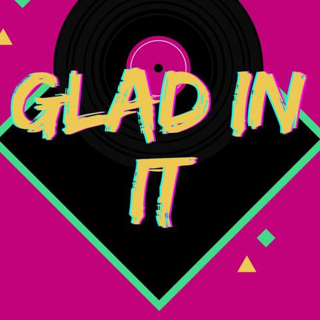 Glad in it | Boomplay Music