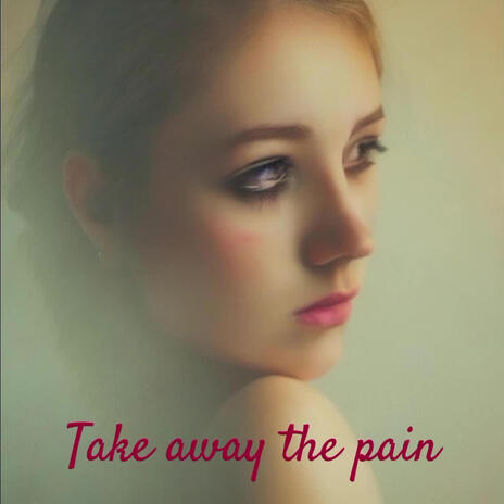 Take away the pain | Boomplay Music