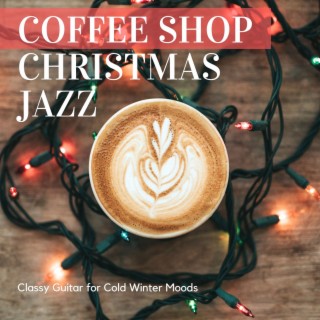 Coffee Shop Christmas Jazz: Classy Guitar for Cold Winter Moods