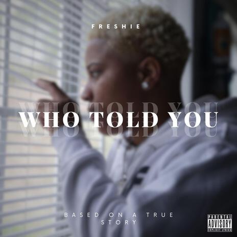 WHO TOLD YOU | Boomplay Music