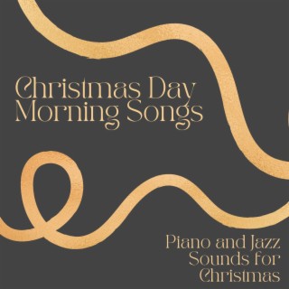 Christmas Day Morning Songs: Piano and Jazz Sounds for Christmas, Traditional and Original Tunes