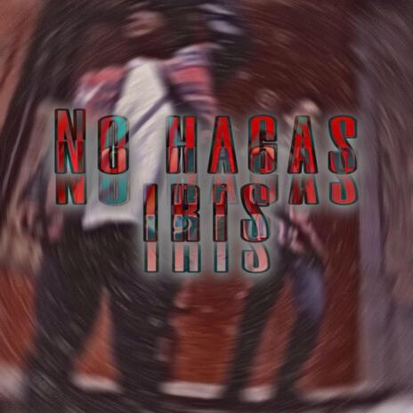 No hagas iris ft. Weedbert & M.A.L. | Boomplay Music