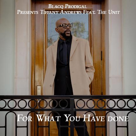 For What You Have Done ft. Tiffany Andrews & The Unit | Boomplay Music