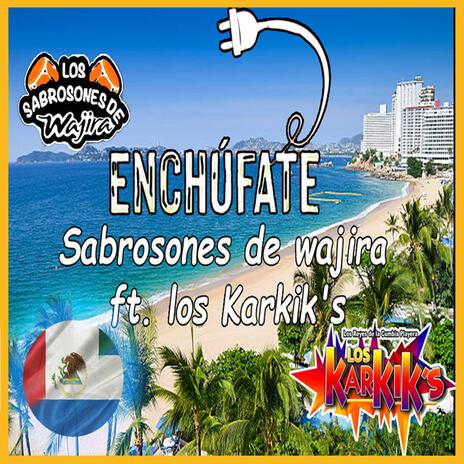 ENCHUFATE (Sabrosones de wajira) ft. Los Karkiks | Boomplay Music