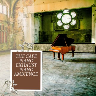 The Cafe Piano Exhaust Piano Ambience