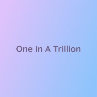 One In A Trillion