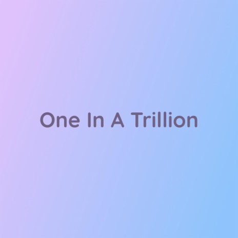 One In A Trillion | Boomplay Music