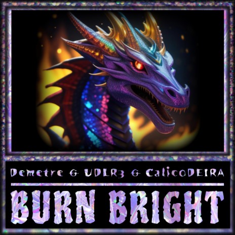 BURN BRIGHT ft. UDLR3 & CalicoDEIRA | Boomplay Music