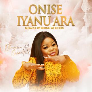 ONISE IYANU ARA(Miracle Working Wonders)