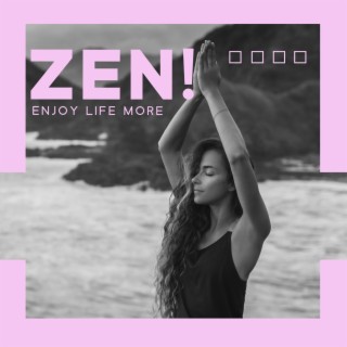 ZEN!- Enjoy Life More: Be Grateful and Kind to Yourself, Practice Positive Mindset to Feel The Joy of Being, Fill Your Life with Meaning
