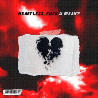 heartless, fuck u mean? lyrics | Boomplay Music