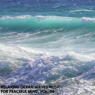 Relaxing Ocean Waves Music for Peaceful Mind, Vol. 06
