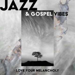 Jazz & Gospel Vibes: Love Your Melancholy