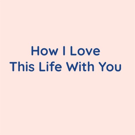 How I Love This Life With You | Boomplay Music