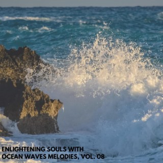 Enlightening Souls with Ocean Waves Melodies, Vol. 08