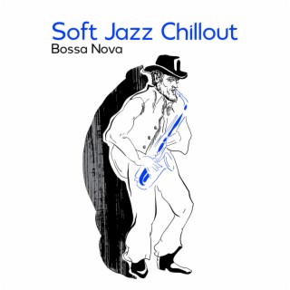Soft Jazz Chillout – Bossa Nova Instrumental Jazz Music Relaxation, Smooth Jazz Sax, Guitar & Piano, Relaxing Trumpet and Sensual Chill Bossanova Party